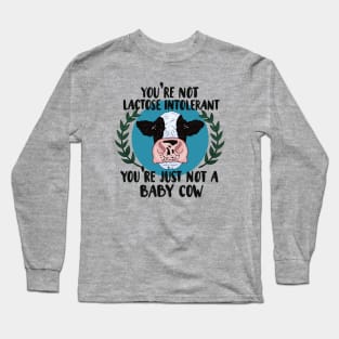 Your not lactose intolerant, your just not a baby cow Long Sleeve T-Shirt